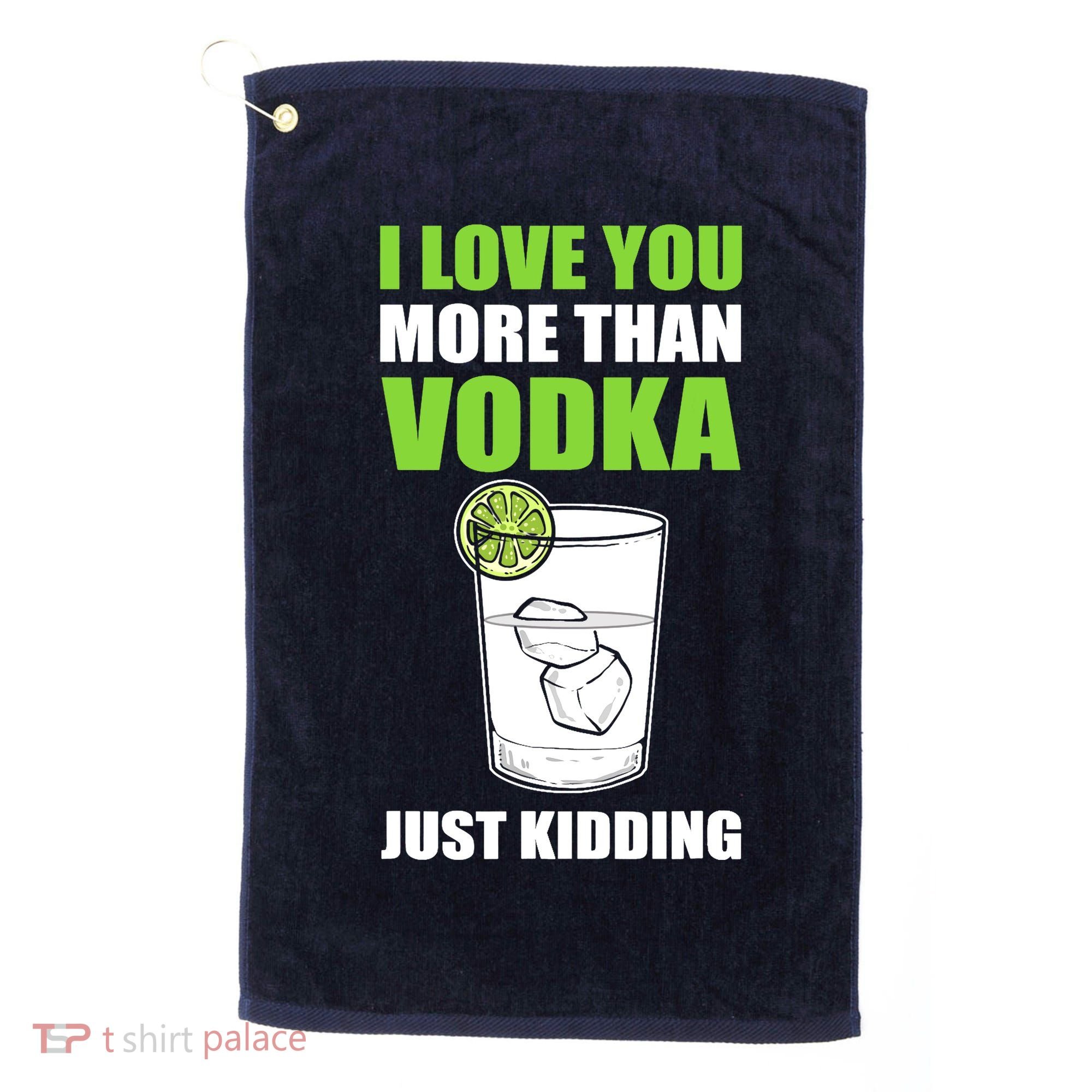 I Love You More Than Vodka Just Kidding Wodka Drink Lover Golf Towel