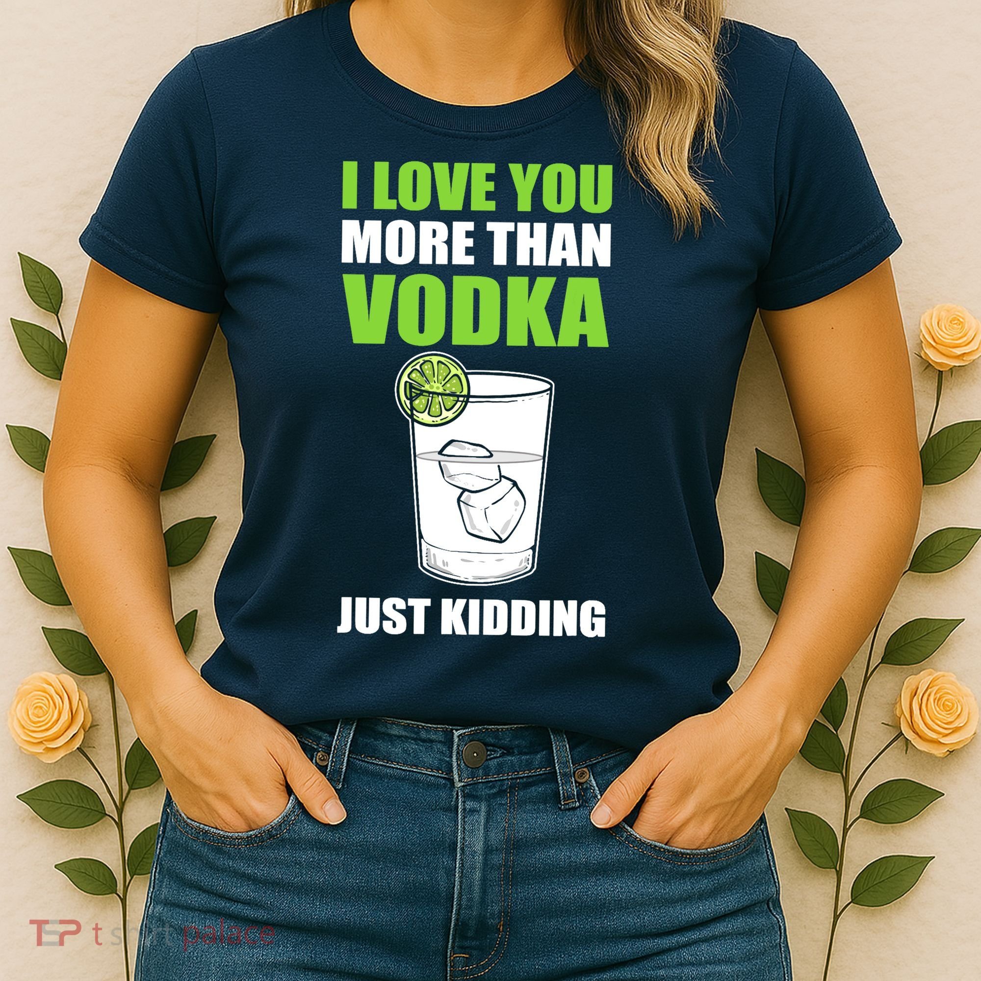 I Love You More Than Vodka Just Kidding Wodka Drink Lover Women's T-Shirt
