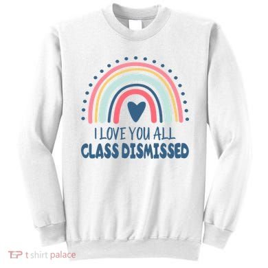 I Love You All Class Dismissed Teacher Gift Sweatshirt