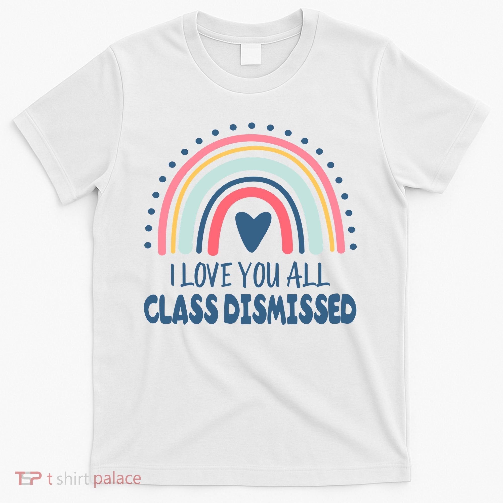 I Love You All Class Dismissed Teacher Gift T-Shirt