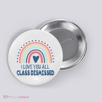 I Love You All Class Dismissed Teacher Gift Button