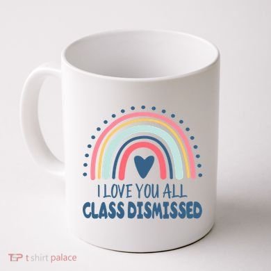I Love You All Class Dismissed Teacher Gift Coffee Mug