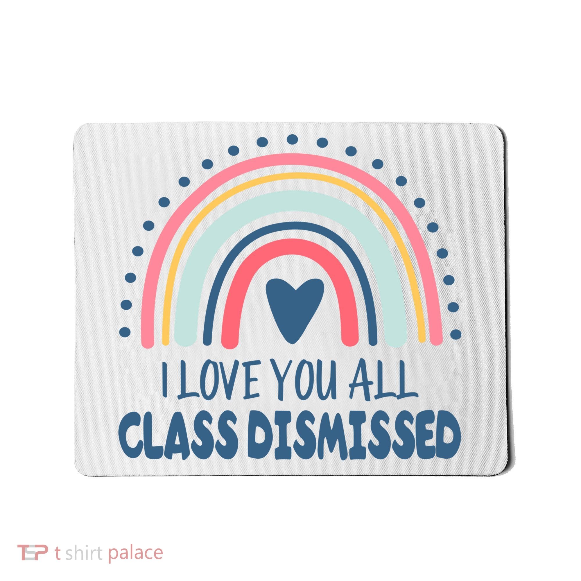 I Love You All Class Dismissed Teacher Gift Mousepad