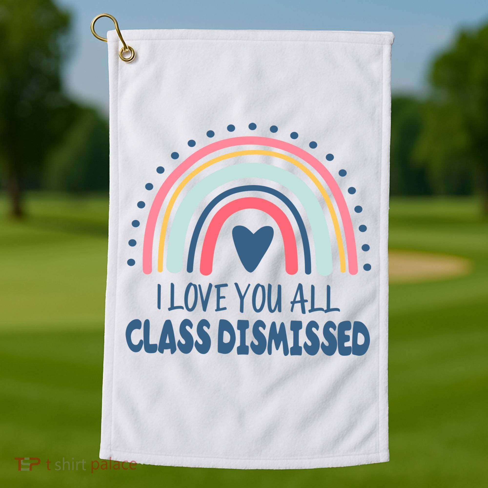 I Love You All Class Dismissed Teacher Gift Golf Towel