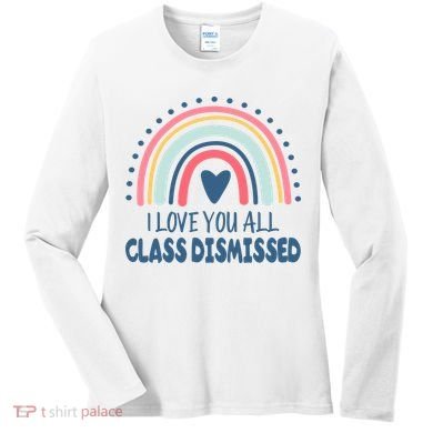 I Love You All Class Dismissed Teacher Gift Women's Long Sleeve Shirt