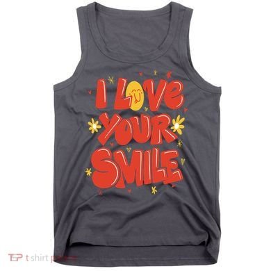 I Love Your Smile Happy Cute Gift Tank Top
