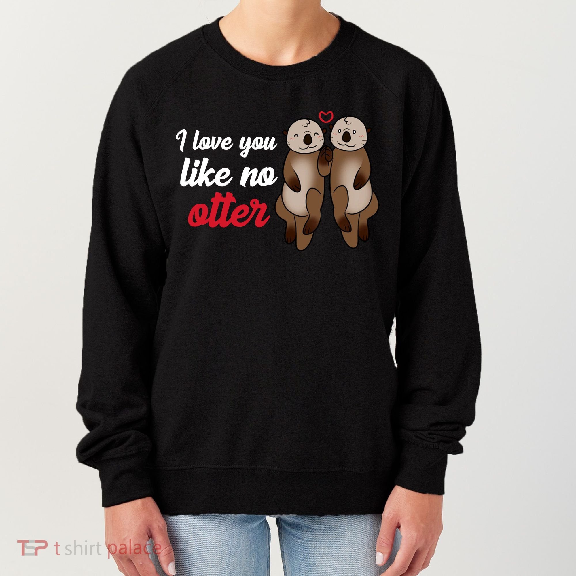 I Love You Like No Otter Cute Gift Women's Sweatshirt