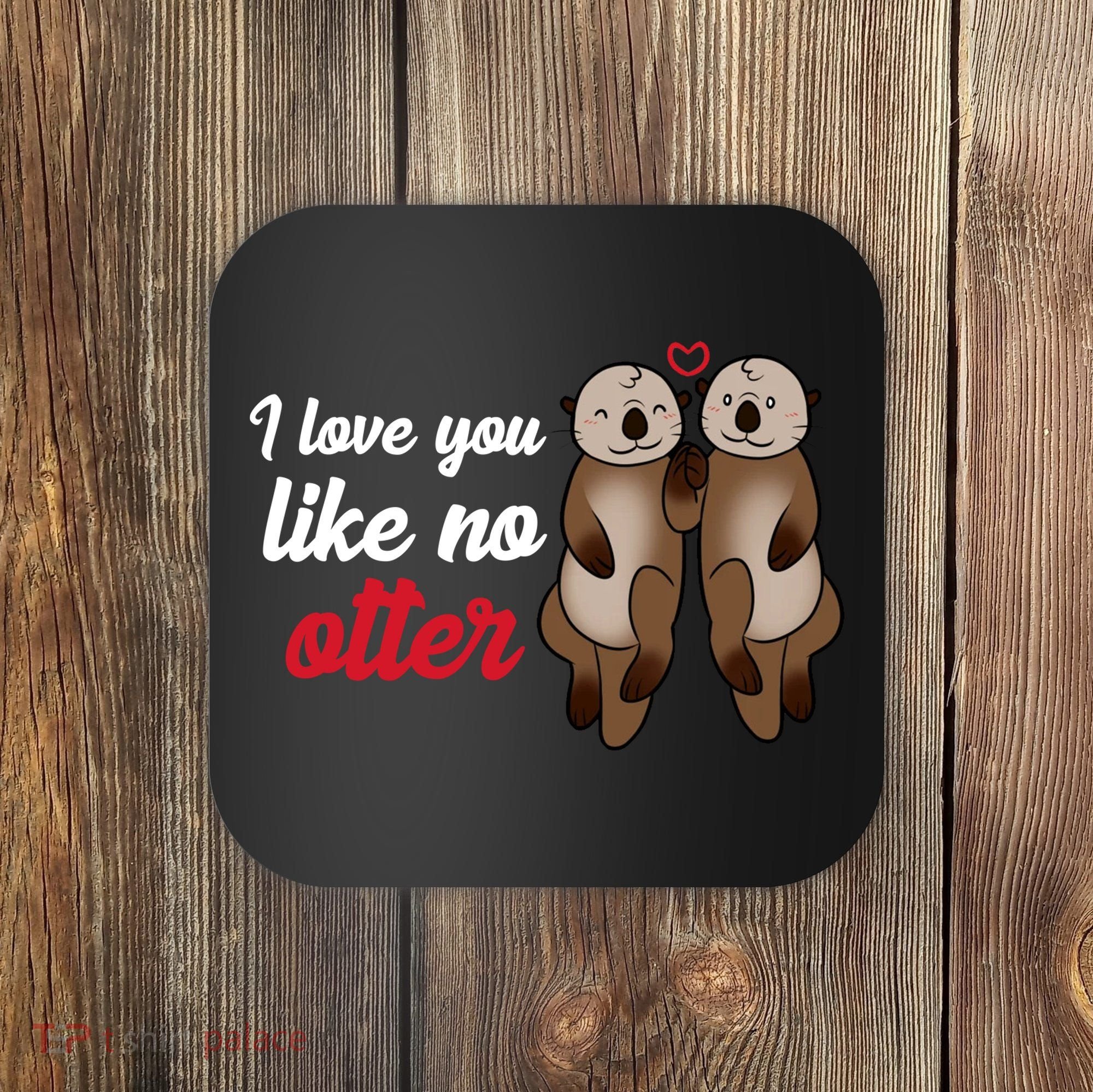I Love You Like No Otter Cute Gift Coaster