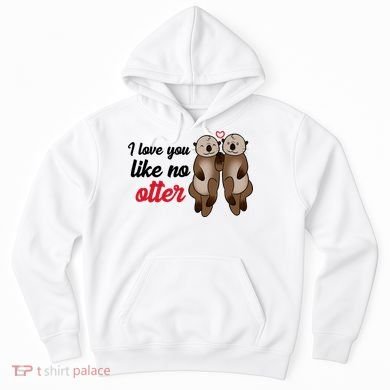 I Love You Like No Otter Cute Gift Hoodie