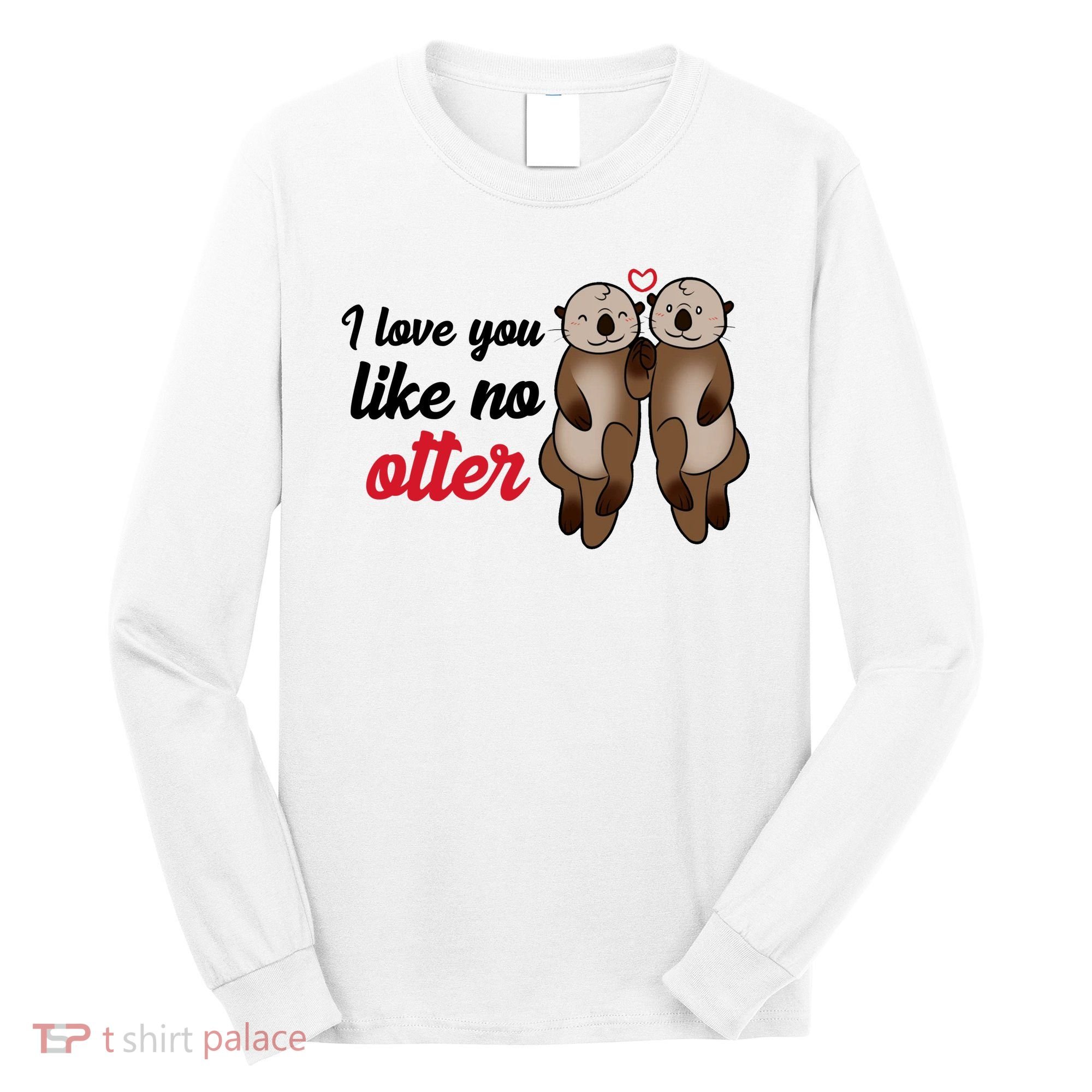 I Love You Like No Otter Cute Gift Long Sleeve Shirt