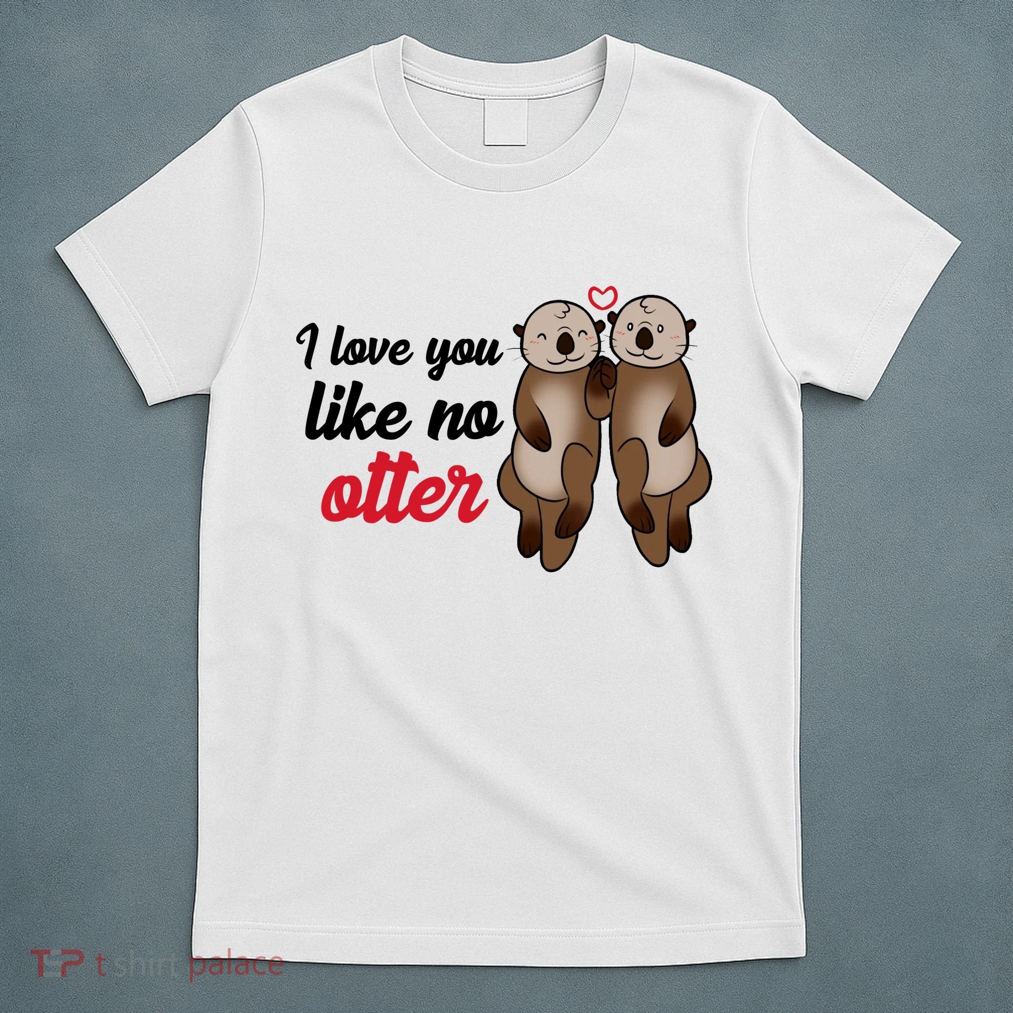 I Love You Like No Otter Cute Gift T-Shirt