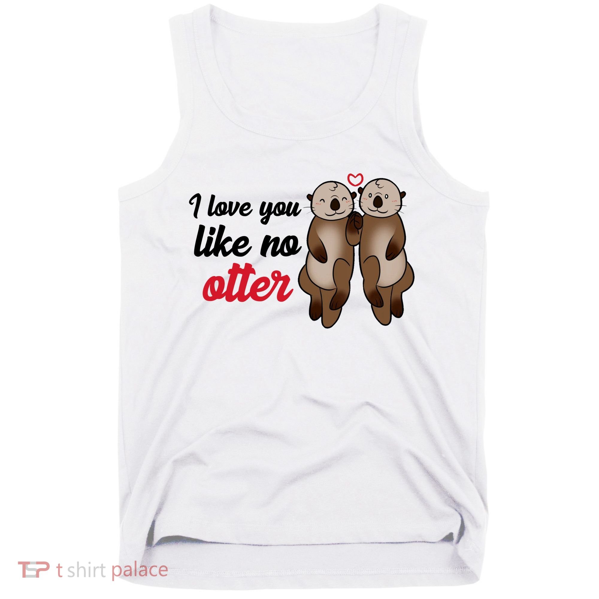 I Love You Like No Otter Cute Gift Tank Top