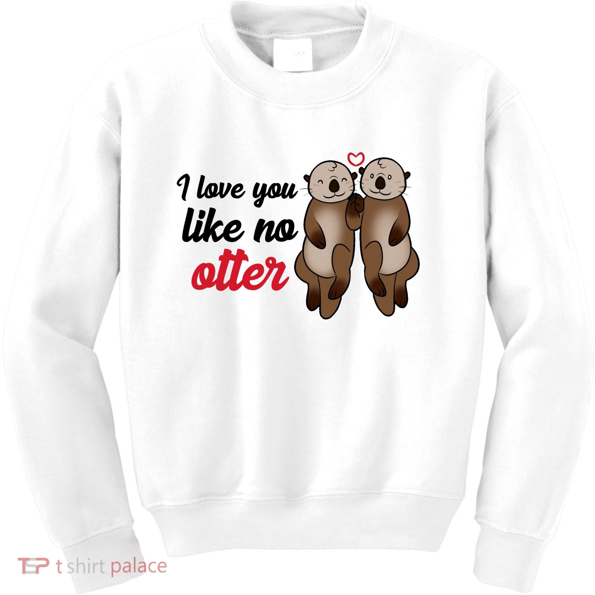 I Love You Like No Otter Cute Gift Kids Sweatshirt