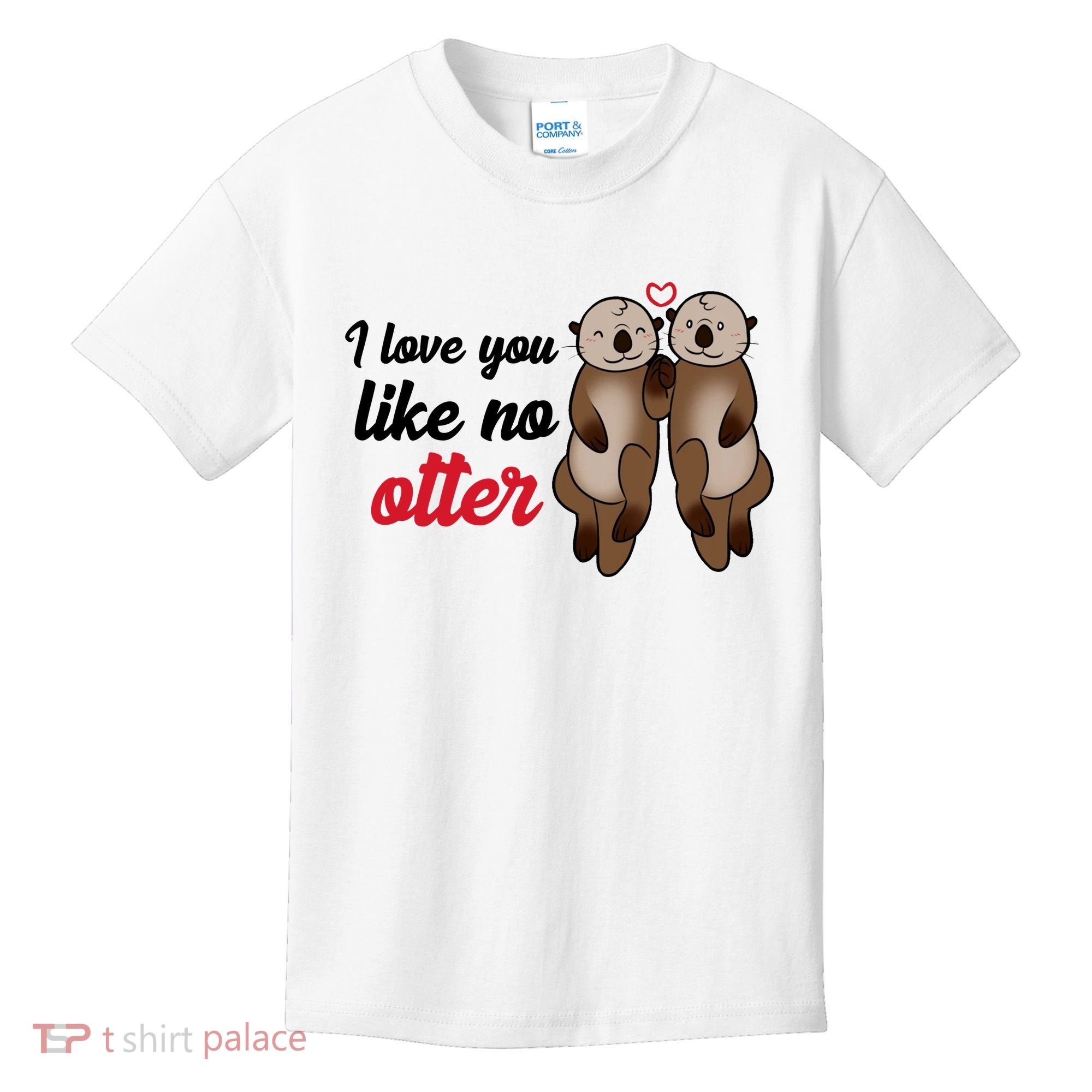 I Love You Like No Otter Cute Gift Kids T-Shirt