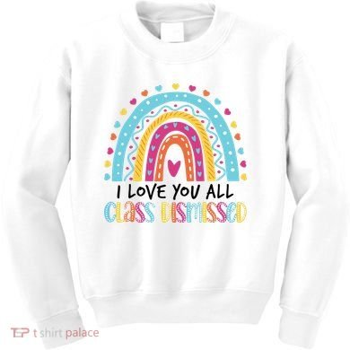 I Love You All Class Dismissed Kids Sweatshirt