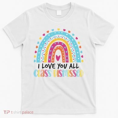 I Love You All Class Dismissed T-Shirt