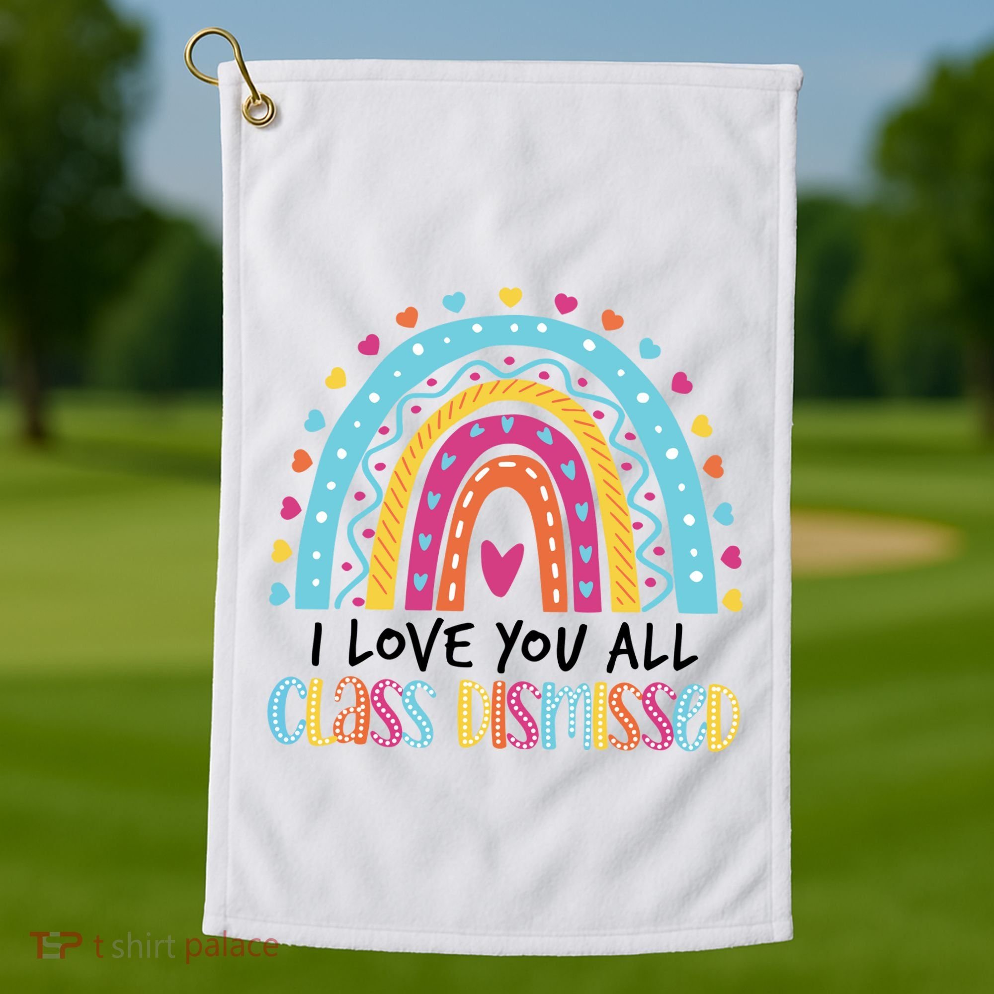 I Love You All Class Dismissed Golf Towel