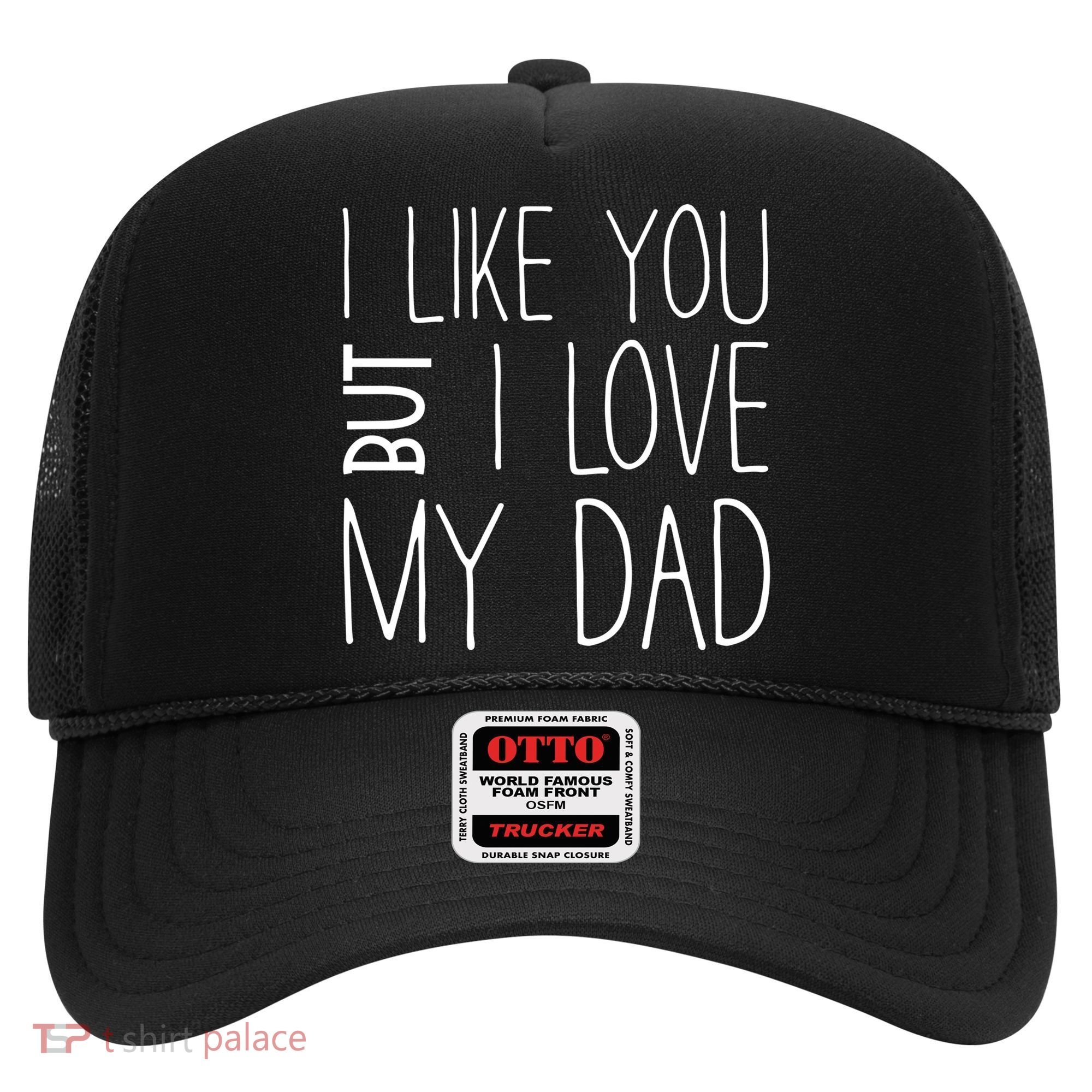 I Like You But I Love My Dad Gift Hat