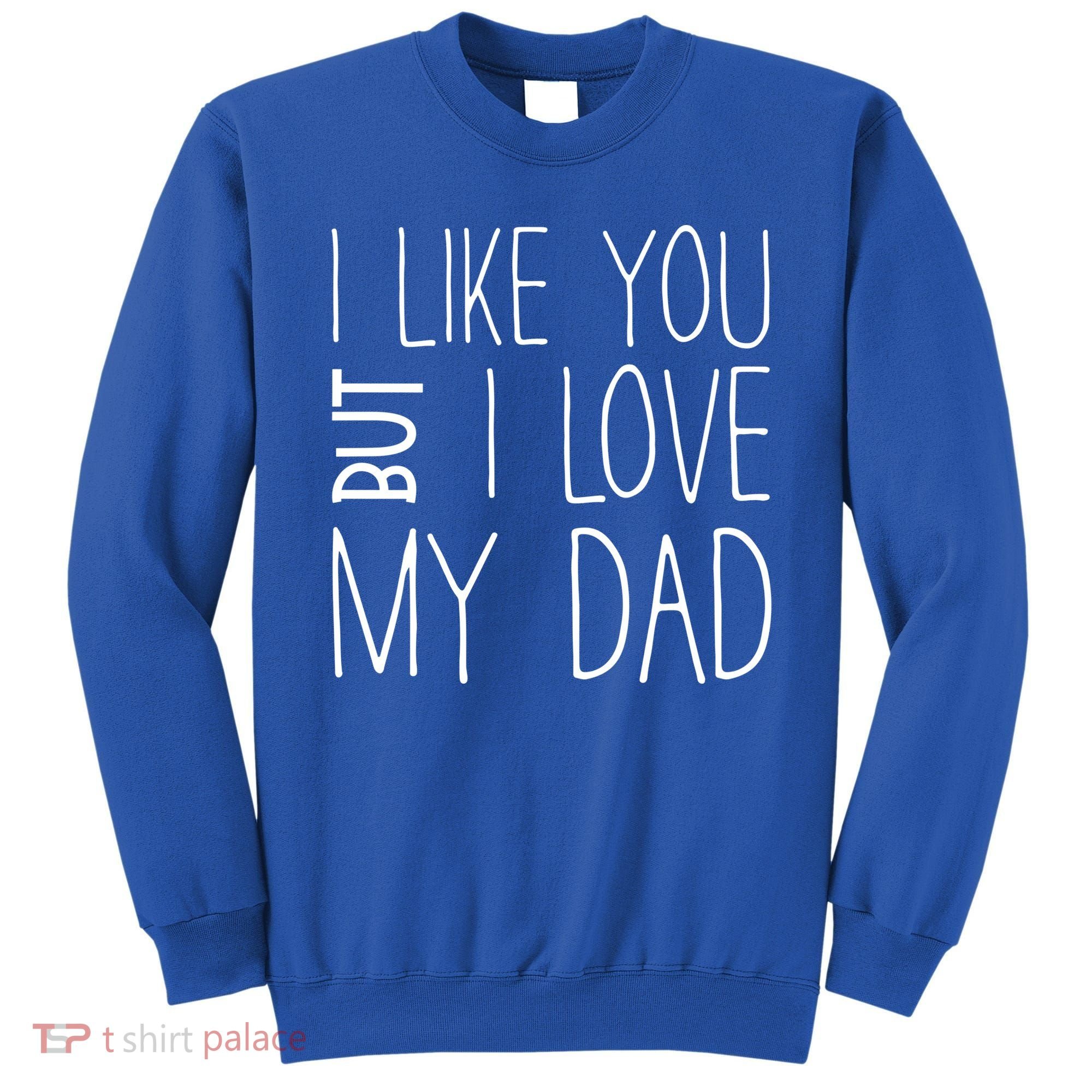 I Like You But I Love My Dad Gift Sweatshirt
