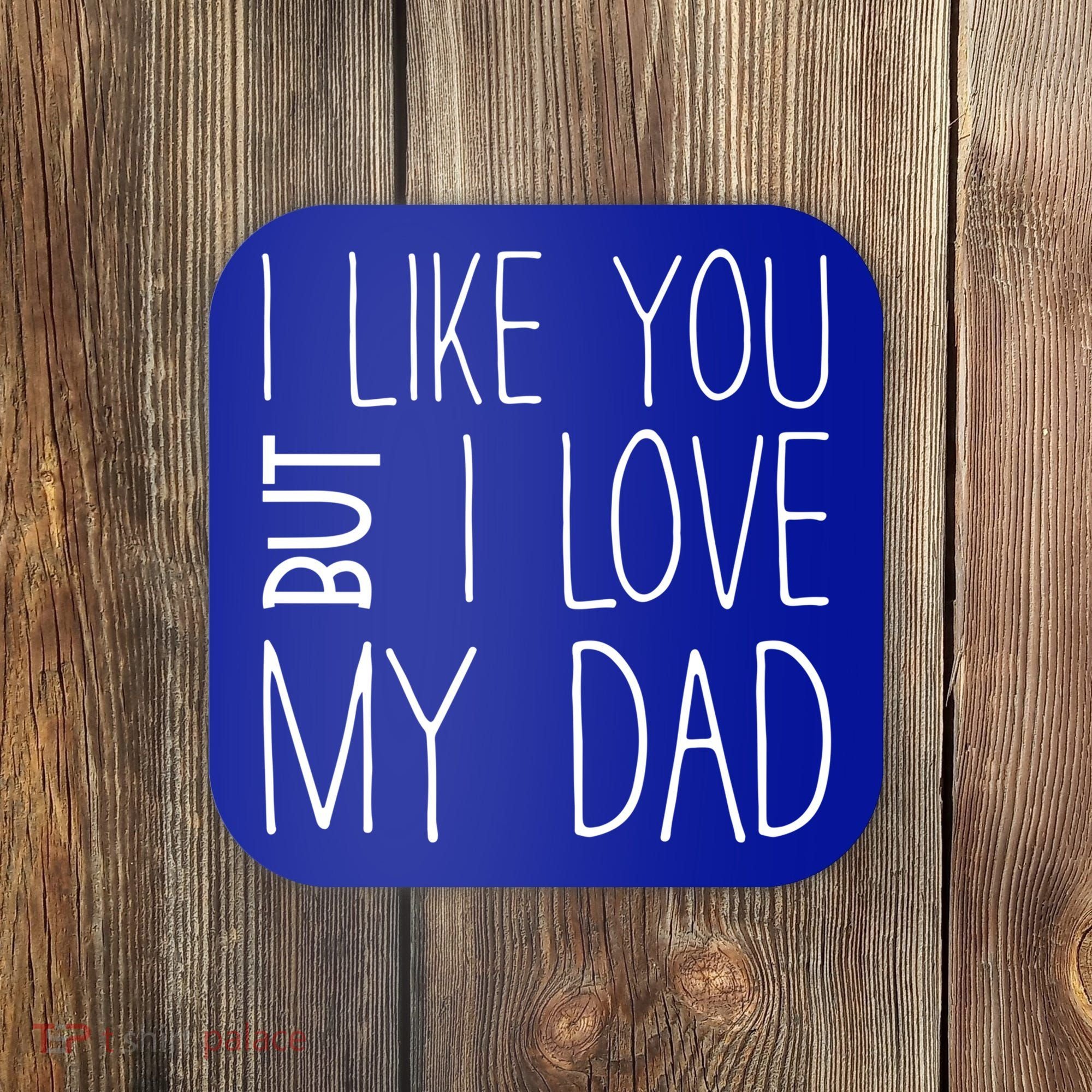 I Like You But I Love My Dad Gift Coaster