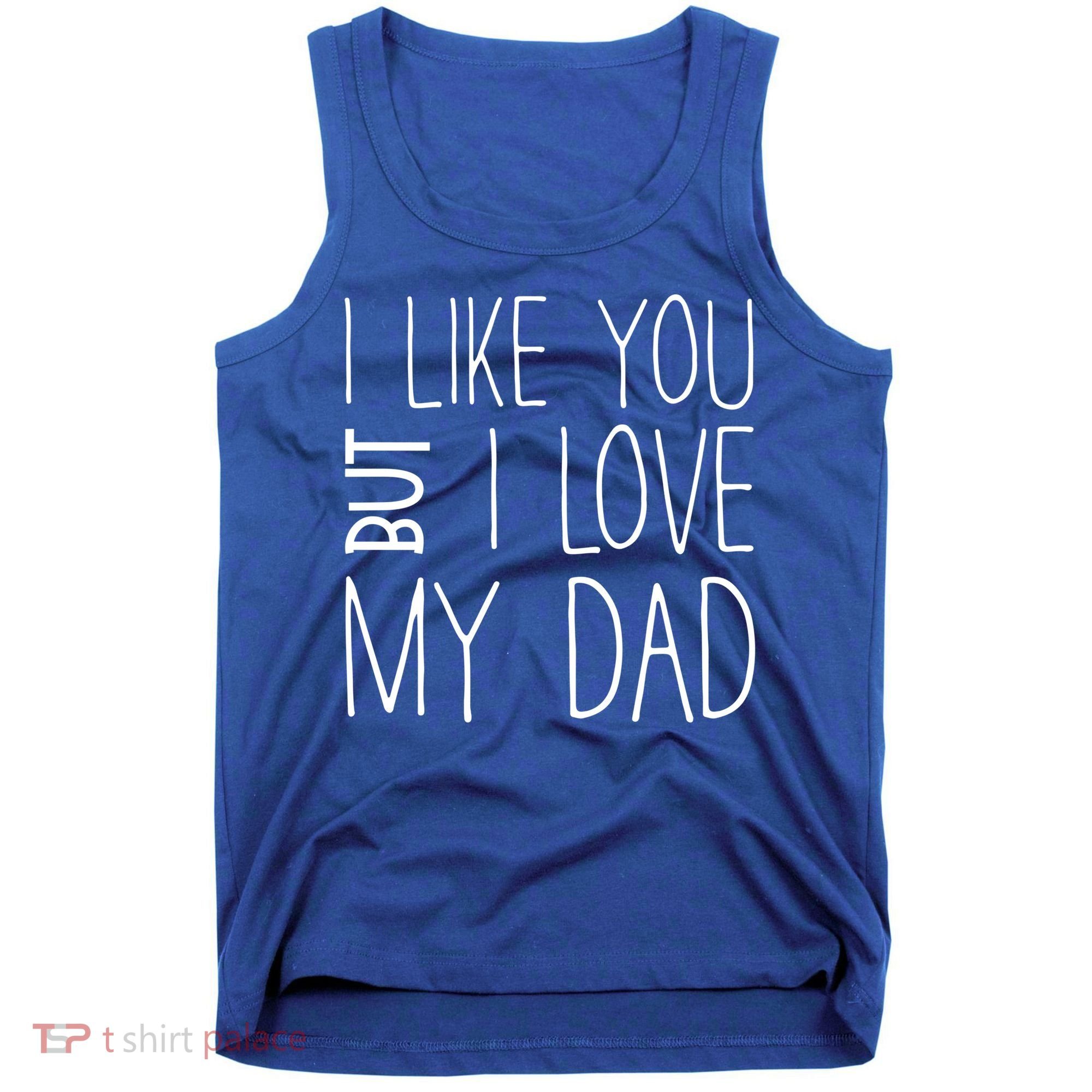 I Like You But I Love My Dad Gift Tank Top
