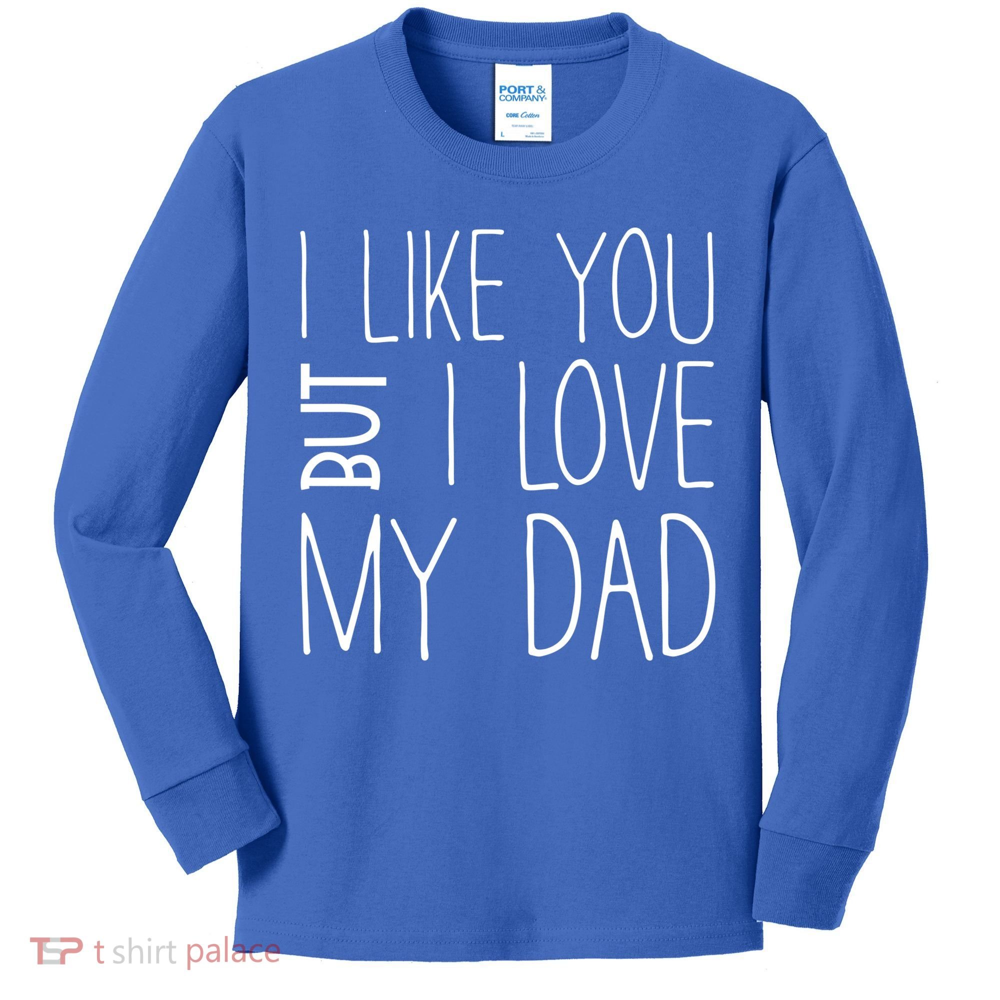 I Like You But I Love My Dad Gift Kids Long Sleeve Shirt