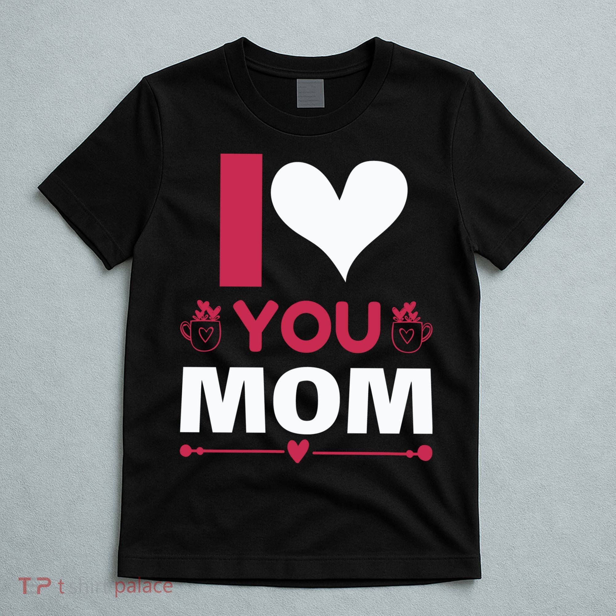 I Love You Mom T-Shirt