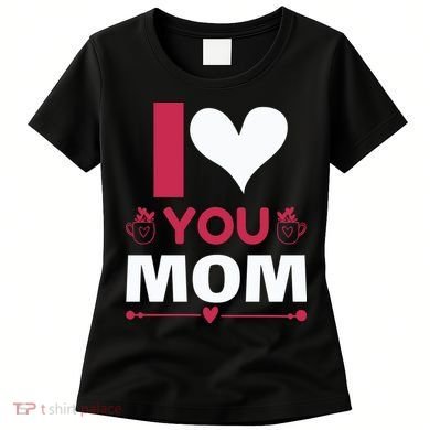 I Love You Mom Women's T-Shirt