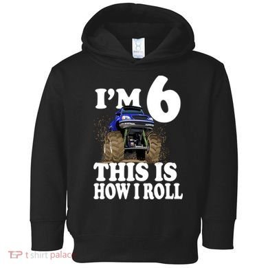I'm 6 This Is How I Roll Monster Truck Toddler Hoodie