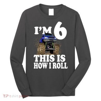 I'm 6 This Is How I Roll Monster Truck Long Sleeve Shirt