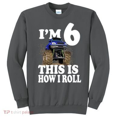 I'm 6 This Is How I Roll Monster Truck Sweatshirt