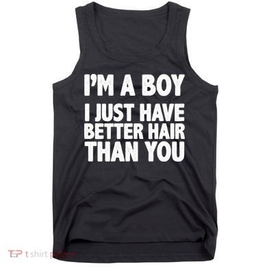 I'm A Boy I Just Have Better Hair Then You Tank Top