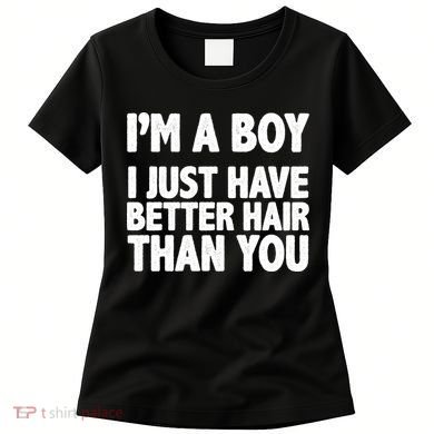 I'm A Boy I Just Have Better Hair Then You Women's T-Shirt