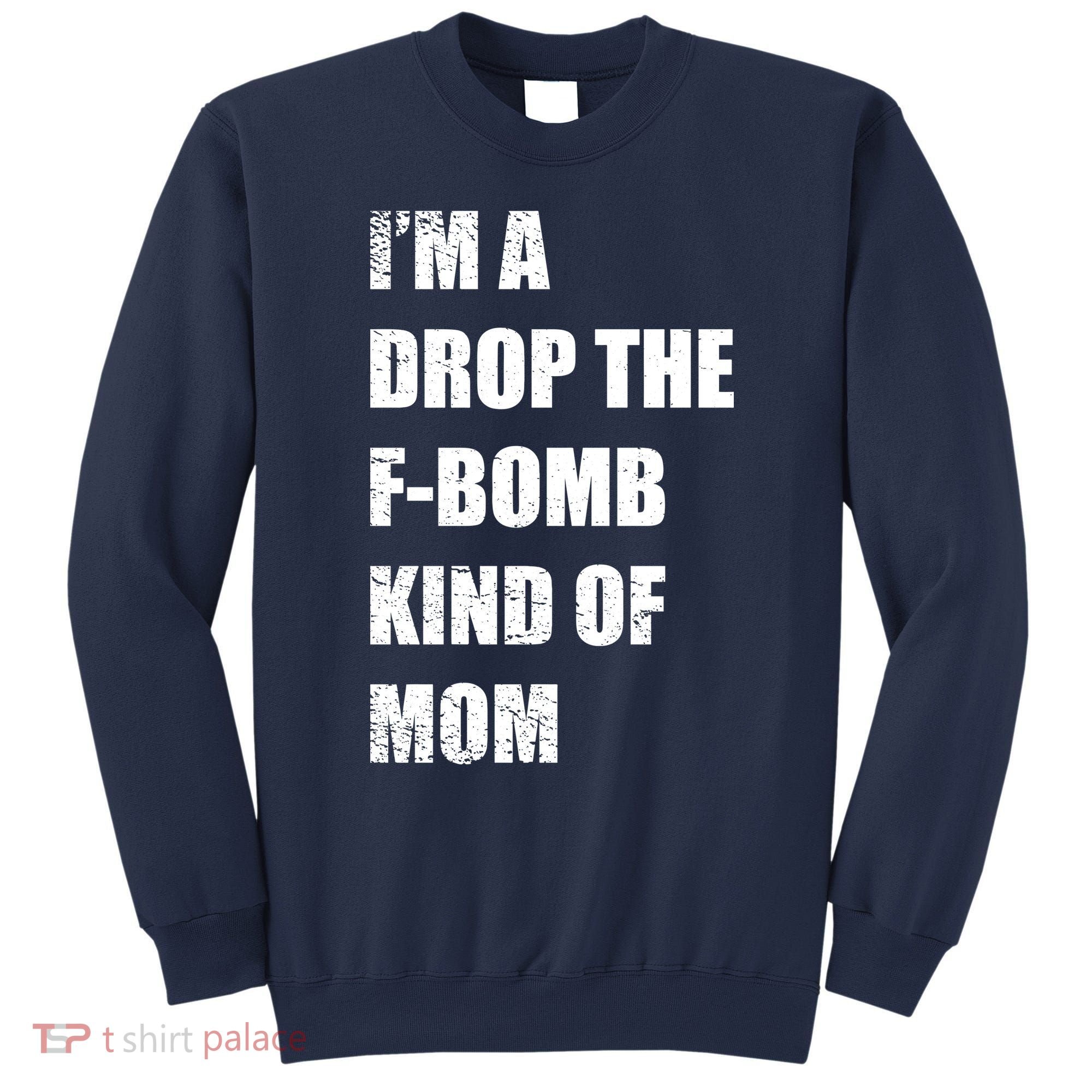 I'm A Drop The F-Bomb Kind Of Mom Sweatshirt