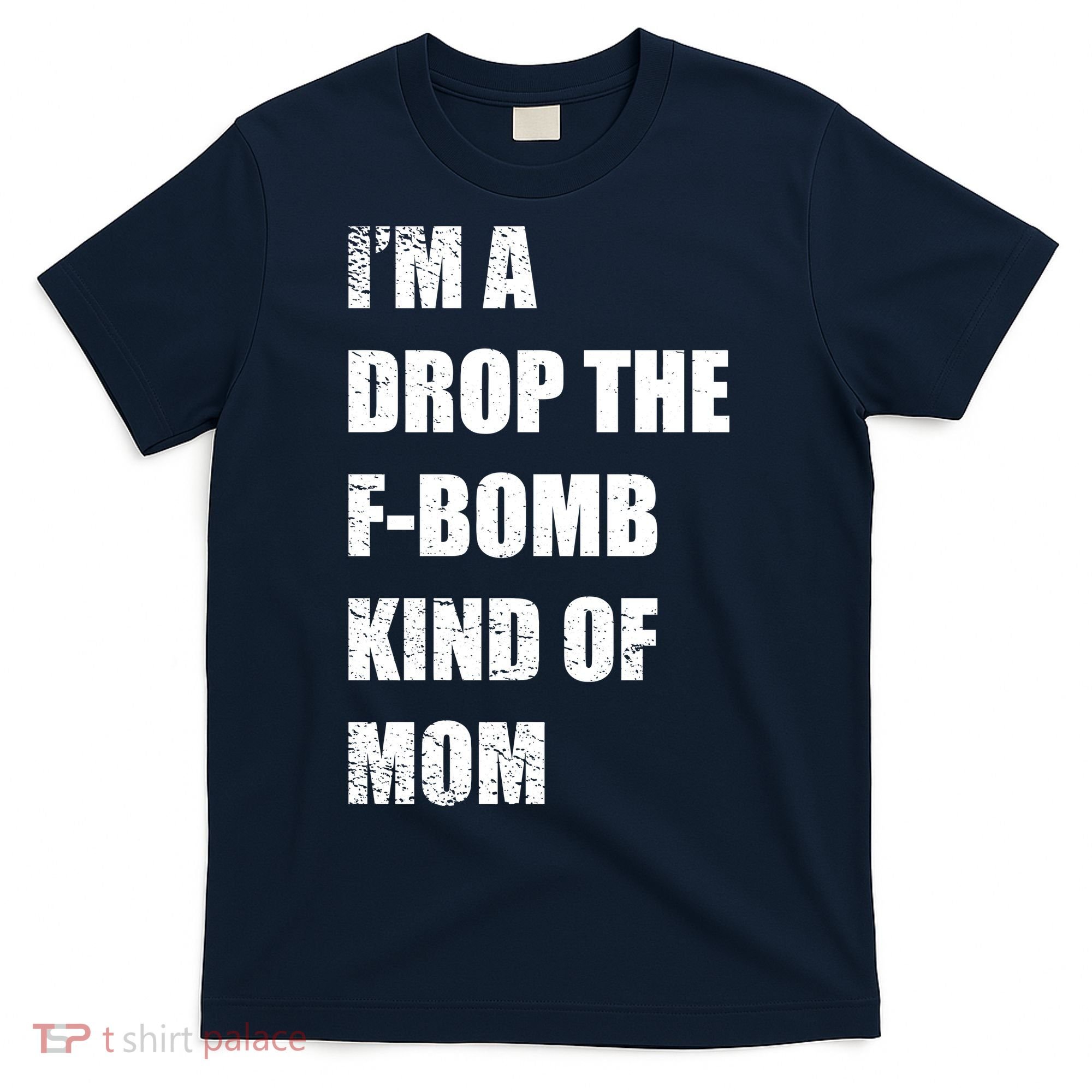 I'm A Drop The F-Bomb Kind Of Mom T-Shirt
