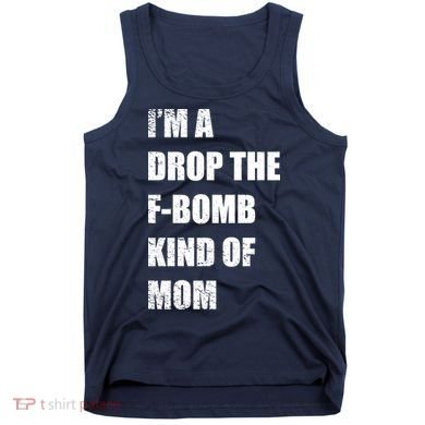 I'm A Drop The F-Bomb Kind Of Mom Tank Top