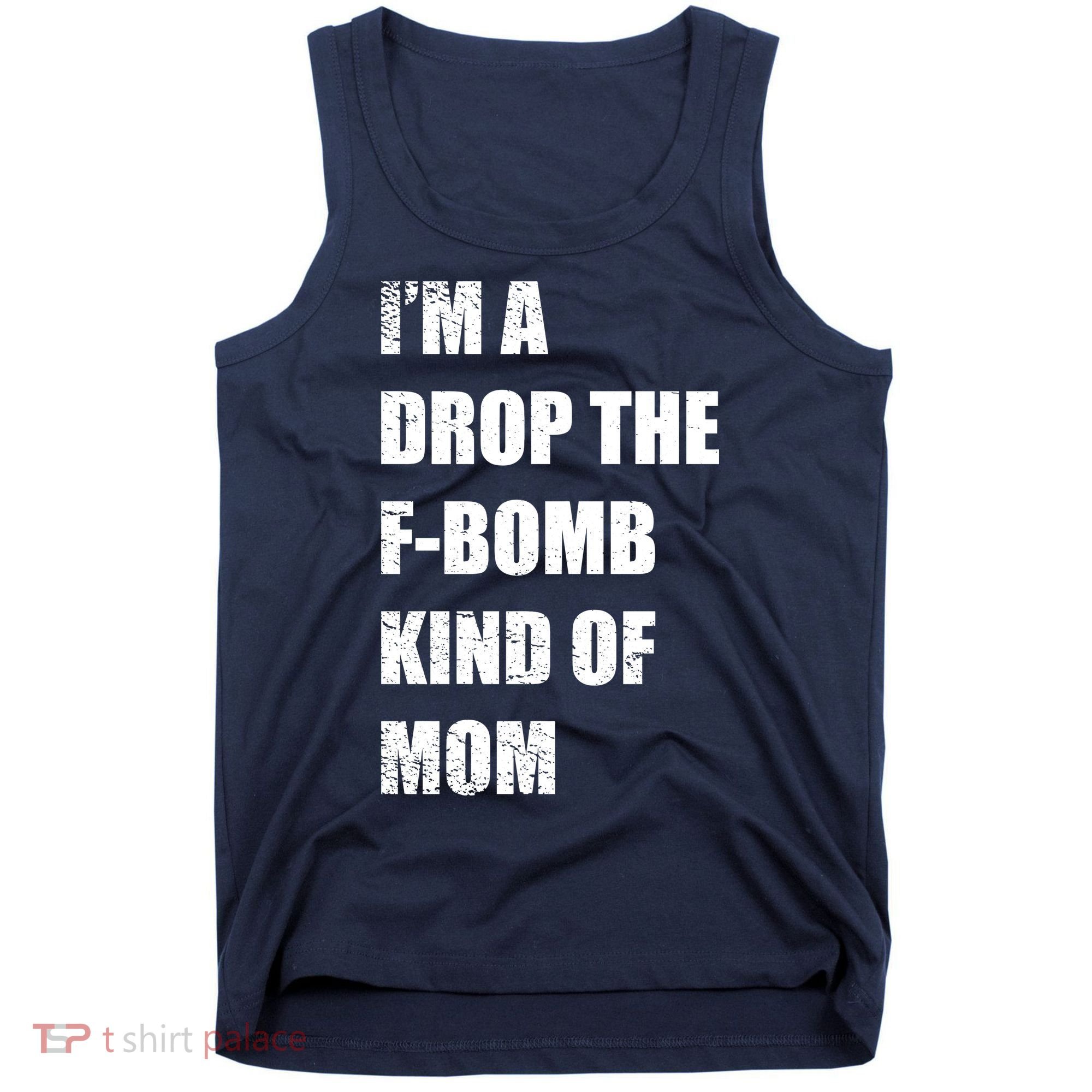 I'm A Drop The F-Bomb Kind Of Mom Tank Top