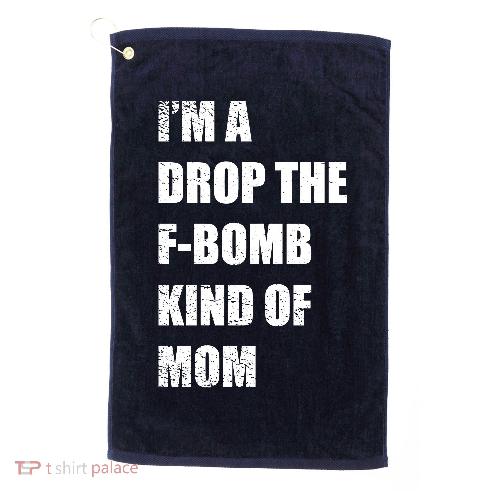 I'm A Drop The F-Bomb Kind Of Mom Golf Towel