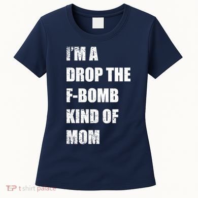 I'm A Drop The F-Bomb Kind Of Mom Women's T-Shirt