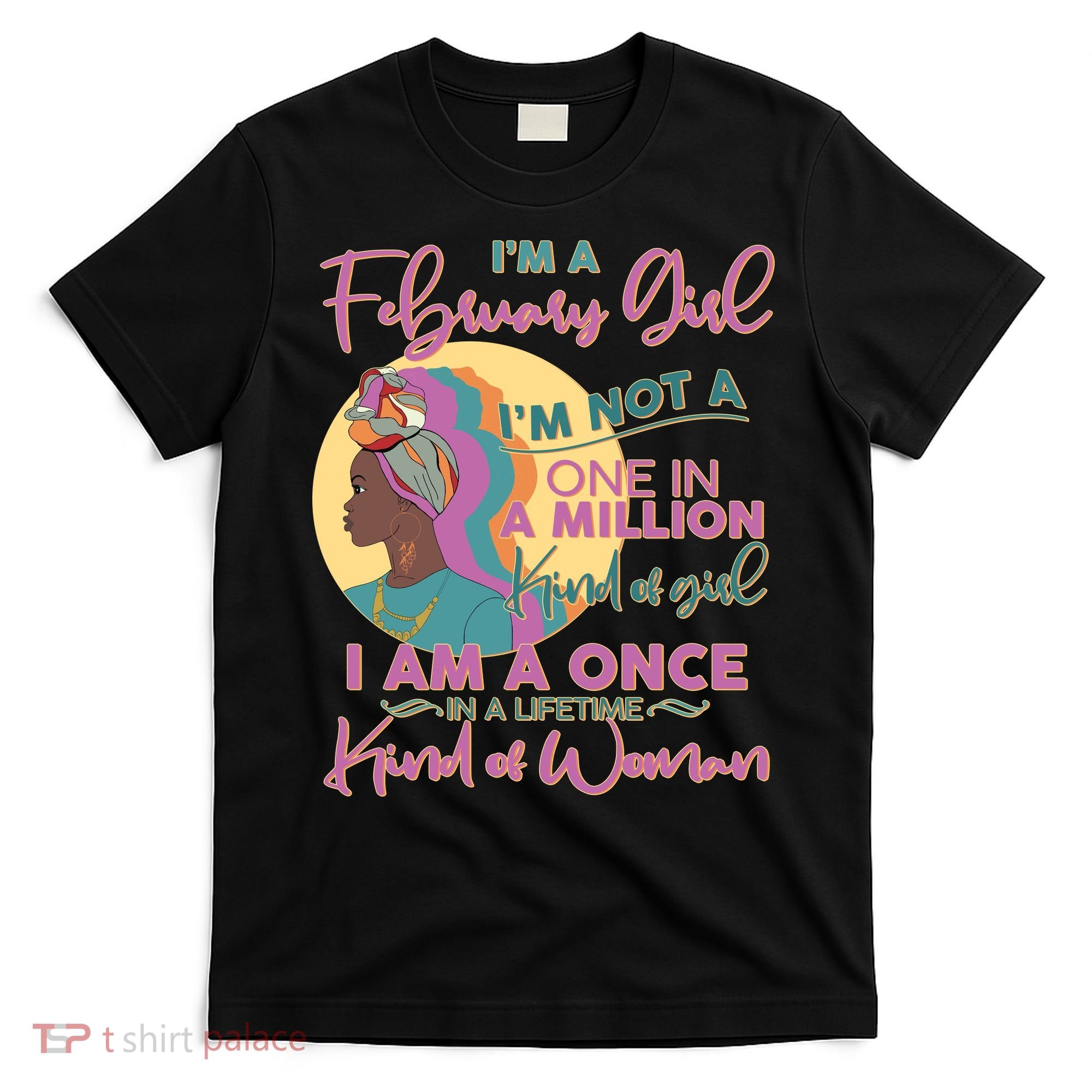 I'm A February Girl I Am A Once In A Lifetime Kind Of Woman T-Shirt