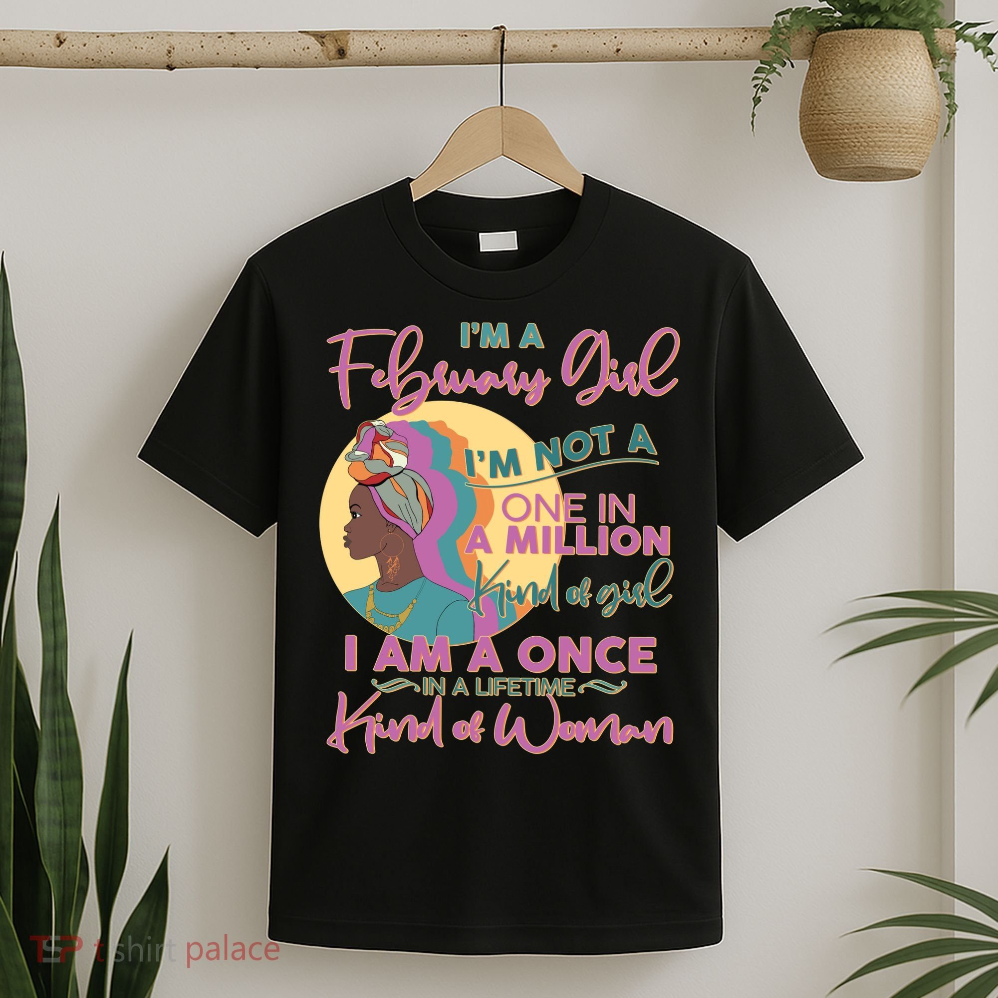 I'm A February Girl I Am A Once In A Lifetime Kind Of Woman T-Shirt