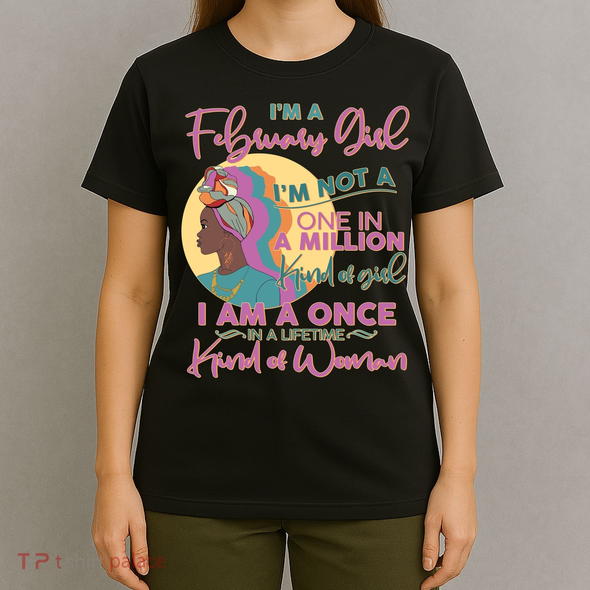 I'm A February Girl I Am A Once In A Lifetime Kind Of Woman T-Shirt