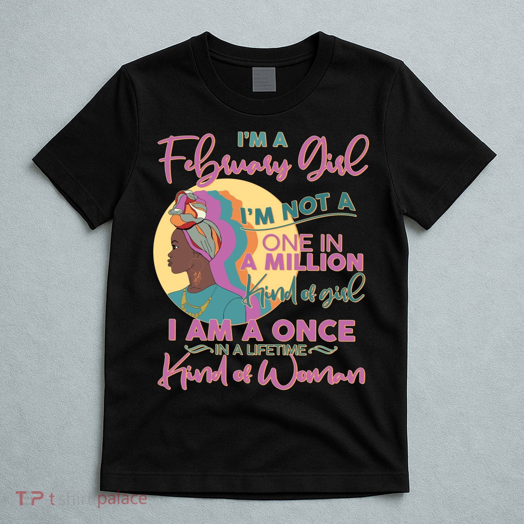 I'm A February Girl I Am A Once In A Lifetime Kind Of Woman T-Shirt