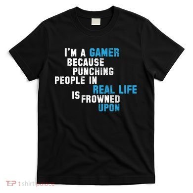 I'm A Gamer Because Punching People T-Shirt