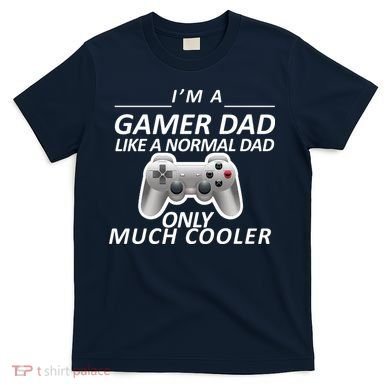 I'm A Gamer Dad Like A Normal Dad But Much Cooler T-Shirt
