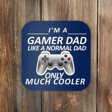I'm A Gamer Dad Like A Normal Dad But Much Cooler Coaster
