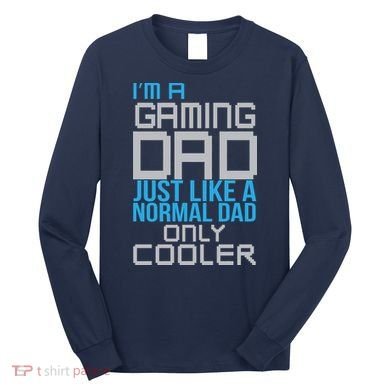 I'm A Gaming Dad Like a Normal Dad Only Cooler Long Sleeve Shirt