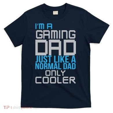 I'm A Gaming Dad Like a Normal Dad Only Cooler T-Shirt