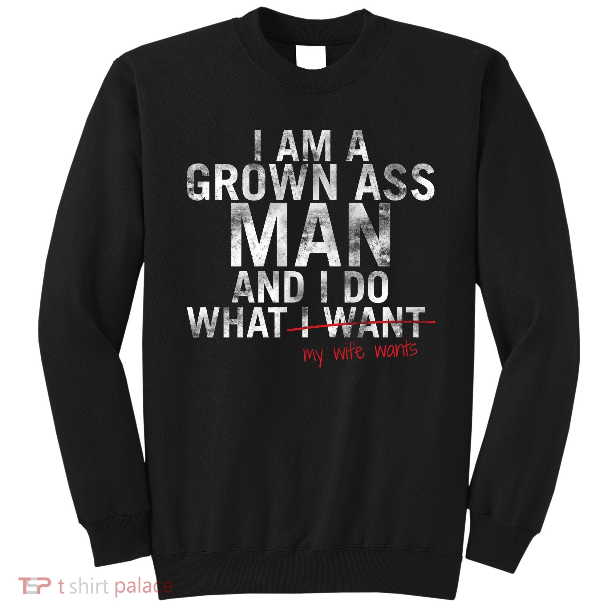 I'm A Grown Man And I Do What My Wife Wants Sweatshirt