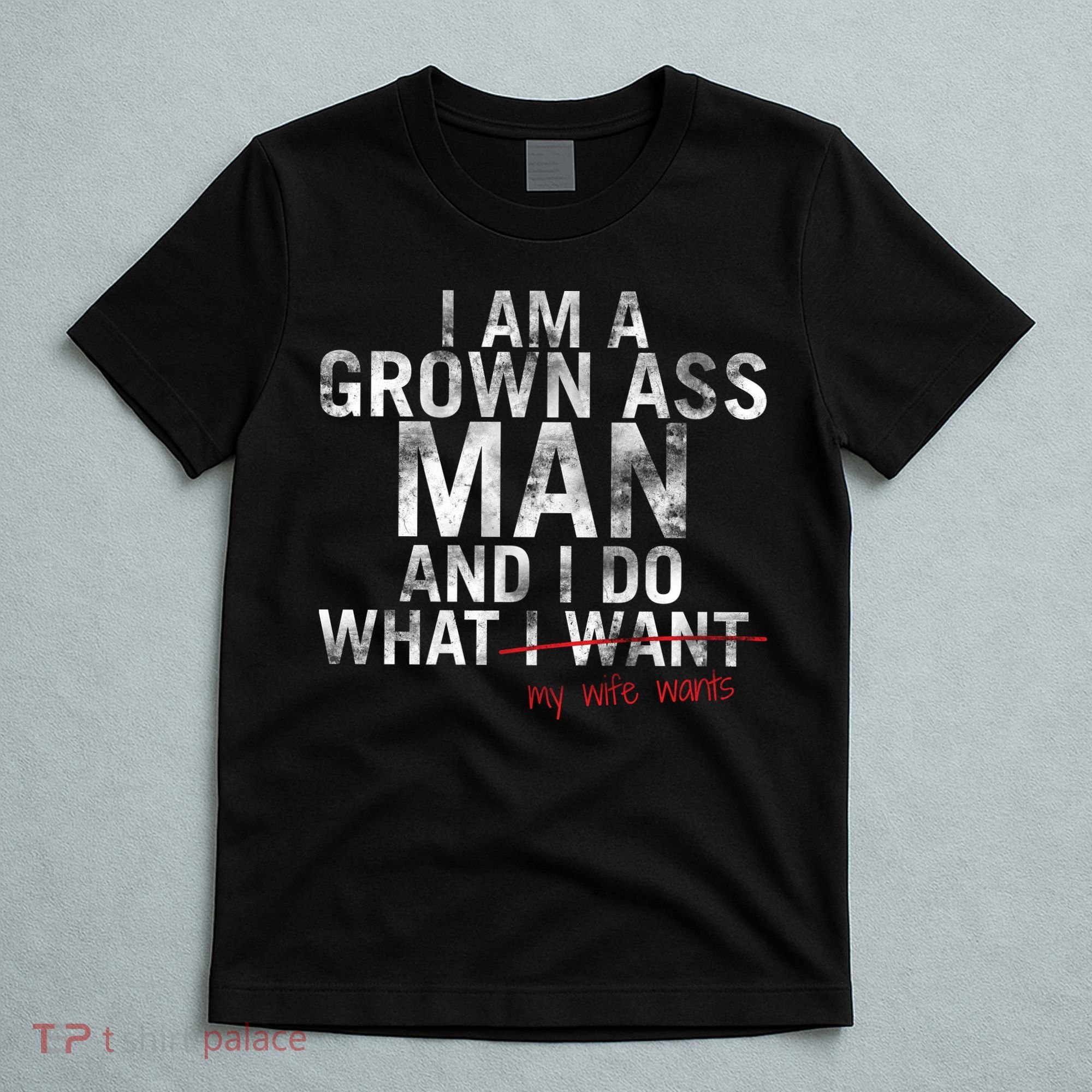 I'm A Grown Man And I Do What My Wife Wants T-Shirt